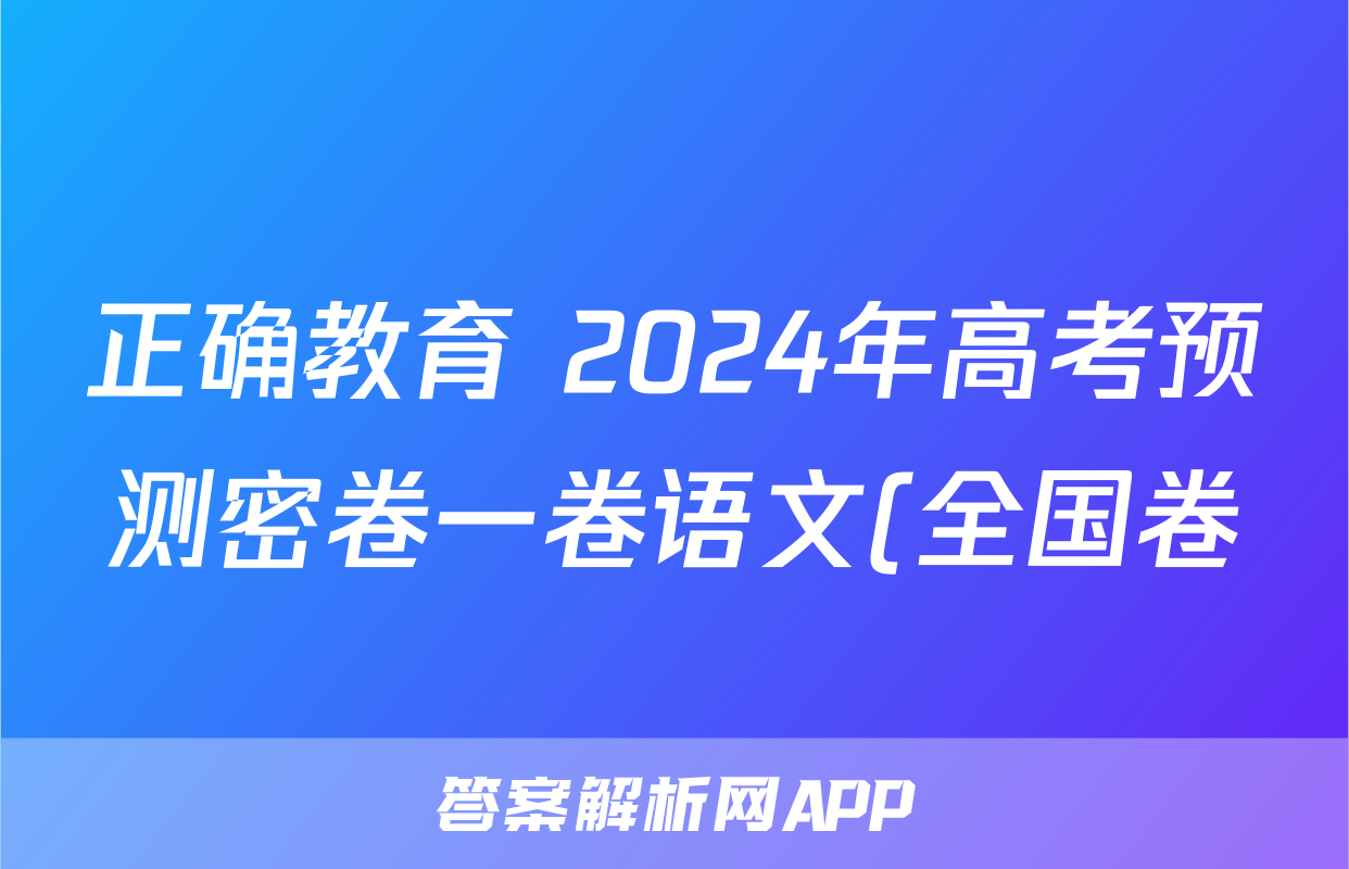 正确教育 2024年高考预测密卷一卷语文(全国卷)试题